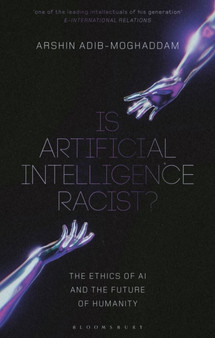 Is Artificial Intelligence Racist? : The Ethics of AI and the Future of Humanity by Arshin Adib-Moghaddam - Paperback