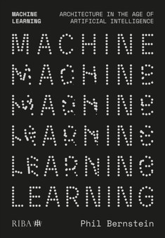 Machine Learning : Architecture in the age of Artificial Intelligence by Phil Bernstein - Paperback