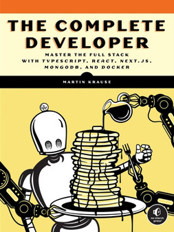 The Complete Developer : Master the Full Stack with TypeScript, React, Next.js, MongoDB, and Docker by Martin Krause - Paperback