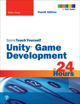 Unity Game Development in 24 Hours, Sams Teach Yourself by Mike Geig - Paperback