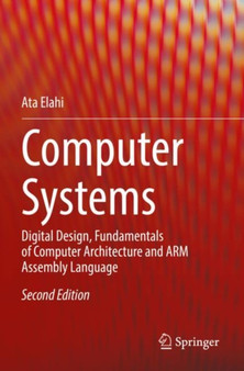 Computer Systems : Digital Design, Fundamentals of Computer Architecture and ARM Assembly Language by Ata Elahi - Paperback