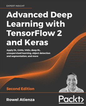Advanced Deep Learning with TensorFlow 2 and Keras : Apply DL, GANs, VAEs, deep RL, unsupervised learning, object detection and segmentation, and more, 2nd Edition by Rowel Atienza - Paperback