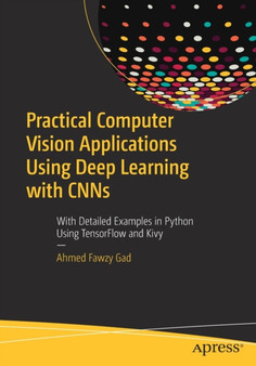 Practical Computer Vision Applications Using Deep Learning with CNNs : With Detailed Examples in Python Using TensorFlow and Kivy by Ahmed Fawzy Gad - Paperback