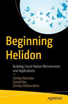 Beginning Helidon : Building Cloud-Native Microservices and Applications by Dmitry Kornilov - Paperback Beginning Helidon : Building Cloud-Native Microservices and Applications by Dmitry Kornilov - Paperback