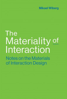 The Materiality of Interaction : Notes on the Materials of Interaction Design by Mikael Wiberg - Hardback