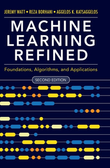 Machine Learning Refined : Foundations, Algorithms, and Applications by Jeremy Watt - Hardback