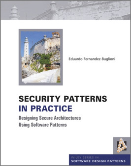 Security Patterns in Practice : Designing Secure Architectures Using Software Patterns by Eduardo Fernandez-Buglioni - Hardback