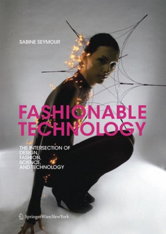 Fashionable Technology : The Intersection of Design, Fashion, Science and Technology by Sabine Seymour - Paperback