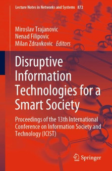 Disruptive Information Technologies for a Smart Society : Proceedings of the 13th International Conference on Information Society and Technology (ICIST) : 872 by Miroslav Trajanovic - Paperback