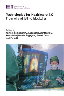 Technologies for Healthcare 4.0 : From AI and IoT to blockchain by Karthik Ramamurthy - Hardback