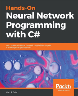 Hands-On Neural Network Programming with C# : Add powerful neural network capabilities to your C# enterprise applications by Matt R. Cole - Paperback