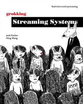 Grokking Streaming Systems: Real-time event processing by Josh Fischer - Paperback
