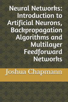 Neural Networks : Introduction to Artificial Neurons, Backpropagation Algorithms and Multilayer Feedforward Networks : 2 by Joshua Chapmann - Paperback