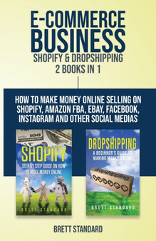 E-Commerce Business - Shopify & Dropshipping : 2 Books in 1: How to Make Money Online Selling on Shopify, Amazon FBA, eBay, Facebook, Instagram and Other Social Medias by Brett Standard - Paperback