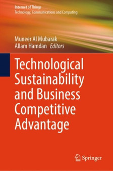 Technological Sustainability and Business Competitive Advantage by Muneer Al Mubarak - Hardback