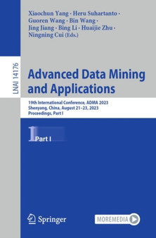 Advanced Data Mining and Applications : 19th International Conference, ADMA 2023, Shenyang, China, August 21???23, 2023, Proceedings, Part I : 14176 by Xiaochun Yang - Paperback