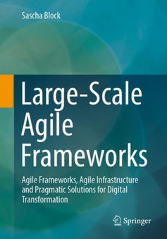 Large-Scale Agile Frameworks : Agile Frameworks, Agile Infrastructure and Pragmatic Solutions for Digital Transformation by Sascha Block - Paperback