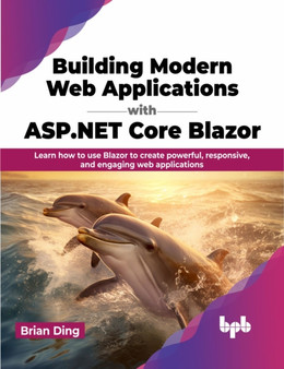 Building Modern Web Applications with ASP.NET Core Blazor : Learn how to use Blazor to create powerful, responsive, and engaging web applications by Brian Ding - Paperback