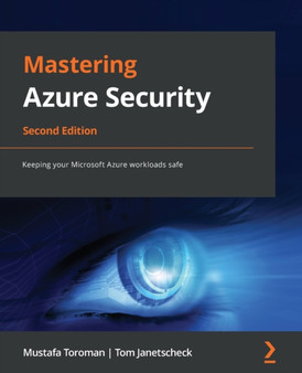 Mastering Azure Security : Keeping your Microsoft Azure workloads safe by Mustafa Toroman - Paperback