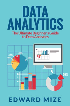 Data Analytics : The Ultimate Beginner's Guide to Data Analytics by Edward Mize - Paperback