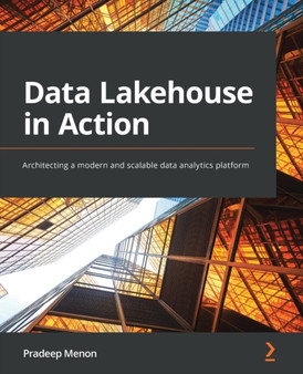 Data Lakehouse in Action : Architecting a modern and scalable data analytics platform by Pradeep Menon - Paperback