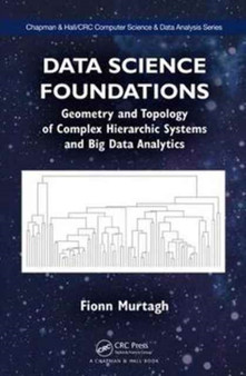 Data Science Foundations : Geometry and Topology of Complex Hierarchic Systems and Big Data Analytics by Fionn Murtagh - Hardback