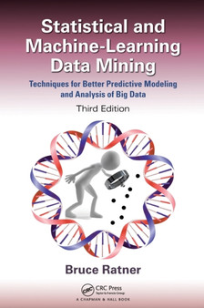 Statistical and Machine-Learning Data Mining: : Techniques for Better Predictive Modeling and Analysis of Big Data, Third Edition by Bruce Ratner - Hardback