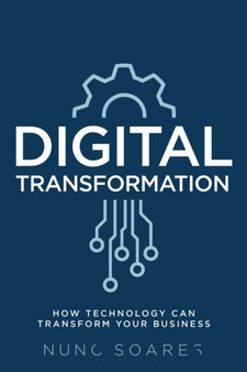 Digital Transformation : How technology can transform your business by Nuno Soares - Paperback