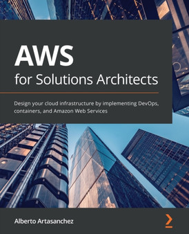 AWS for Solutions Architects : Design your cloud infrastructure by implementing DevOps, containers, and Amazon Web Services by Alberto Artasanchez - Paperback