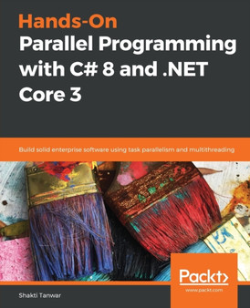 Hands-On Parallel Programming with C# 8 and .NET Core 3 : Build solid enterprise software using task parallelism and multithreading by Shakti Tanwar - Paperback