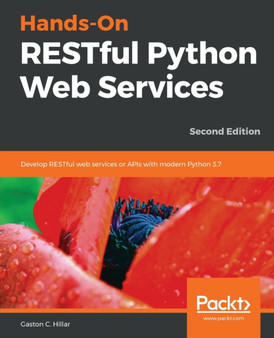 Hands-On RESTful Python Web Services : Develop RESTful web services or APIs with modern Python 3.7, 2nd Edition by Gaston C. Hillar - Paperback