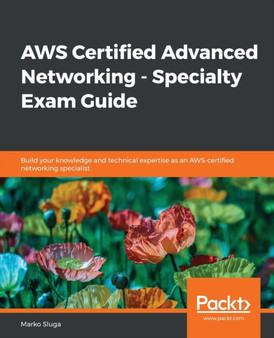 AWS Certified Advanced Networking - Specialty Exam Guide : Build your knowledge and technical expertise as an AWS-certified networking specialist by Marko Sluga - Paperback