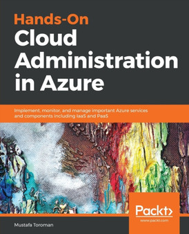 Hands-On Cloud Administration in Azure : Implement, monitor, and manage important Azure services and components including IaaS and PaaS by Mustafa Toroman - Paperback