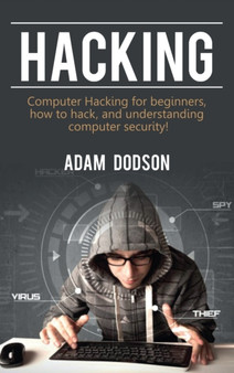Hacking : Computer Hacking for beginners, how to hack, and understanding computer security! by Adam Dodson - Hardback