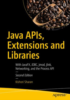 Java APIs, Extensions and Libraries : With JavaFX, JDBC, jmod, jlink, Networking, and the Process API by Kishori Sharan - Paperback