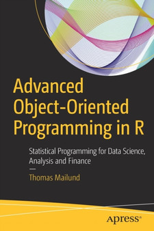 Advanced Object-Oriented Programming in R : Statistical Programming for Data Science, Analysis and Finance by Thomas Mailund - Paperback