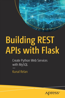 Building REST APIs with Flask : Create Python Web Services with MySQL by Kunal Relan - Paperback