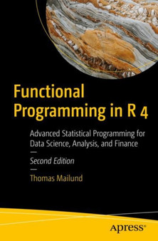Functional Programming in R 4 : Advanced Statistical Programming for Data Science, Analysis, and Finance by Thomas Mailund - Paperback