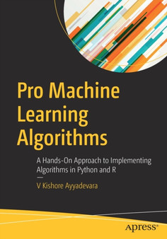 Pro Machine Learning Algorithms : A Hands-On Approach to Implementing Algorithms in Python and R by V Kishore Ayyadevara - Paperback