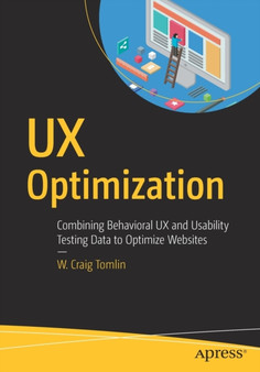 UX Optimization : Combining Behavioral UX and Usability Testing Data to Optimize Websites by W.Craig Tomlin - Paperback