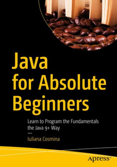 Java for Absolute Beginners : Learn to Program the Fundamentals the Java 9+ Way by Iuliana Cosmina - Paperback
