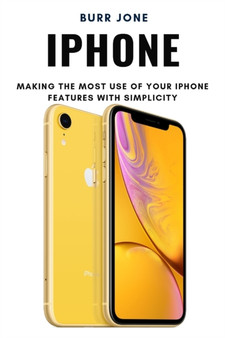 iPhone : Making the Most Use of Your iPhone Features with Simplicity by Burr Jone - Paperback