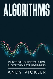 Algorithms : Practical Guide to Learn Algorithms For Beginners : 1 by Andy Vickler - Paperback