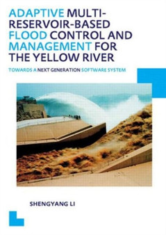Adaptive Multi-reservoir-based Flood Control and Management for the Yellow River : Towards a Next Generation Software System - UNESCO-IHE PhD Thesis by Shengyang Li - Paperback