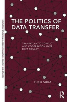 The Politics of Data Transfer : Transatlantic Conflict and Cooperation over Data Privacy by Yuko Suda - Hardback