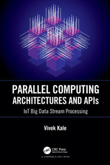 Parallel Computing Architectures and APIs : IoT Big Data Stream Processing by Vivek India) Kale - Hardback