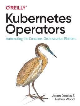 Kubernetes Operators : Automating the Container Orchestration Platform by Jason Dobies - Paperback