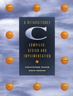 Retargetable C Compiler, A : Design and Implementation by David Hanson - Paperback