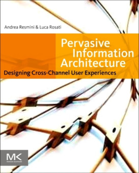 Pervasive Information Architecture : Designing Cross-Channel User Experiences by Andrea Resmini - Paperback