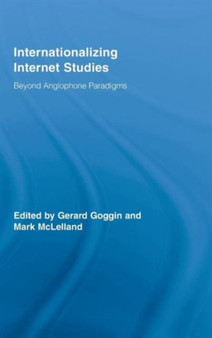 Internationalizing Internet Studies : Beyond Anglophone Paradigms by Gerard Goggin - Hardback